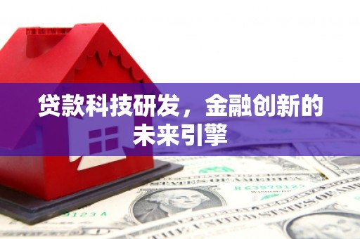 水林贷款科技研发，金融创新的未来引擎