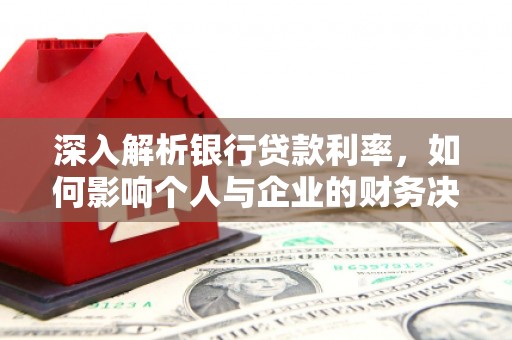 水林深入解析银行贷款利率，如何影响个人与企业的财务决策
