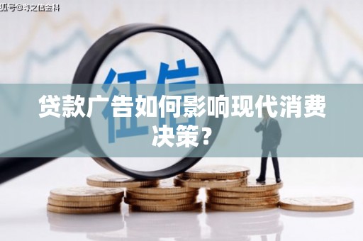 水林贷款广告如何影响现代消费决策？