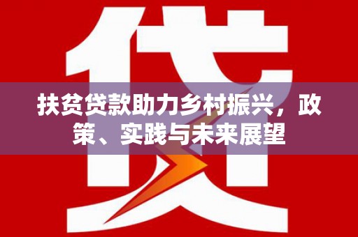 水林扶贫贷款助力乡村振兴，政策、实践与未来展望