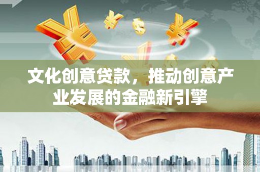水林文化创意贷款，推动创意产业发展的金融新引擎