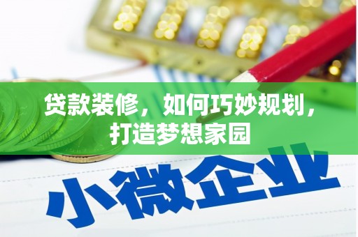 水林贷款装修，如何巧妙规划，打造梦想家园