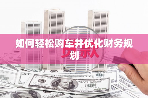 水林如何轻松购车并优化财务规划