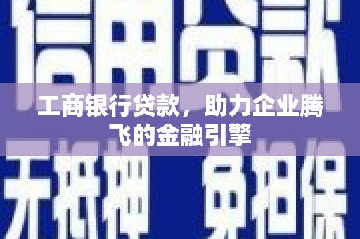水林工商银行贷款，助力企业腾飞的金融引擎