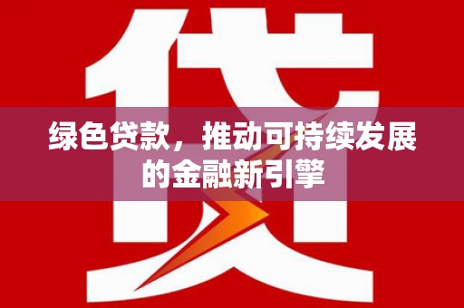 水林绿色贷款，推动可持续发展的金融新引擎
