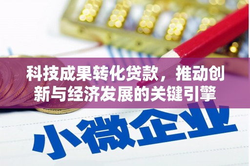 水林科技成果转化贷款，推动创新与经济发展的关键引擎
