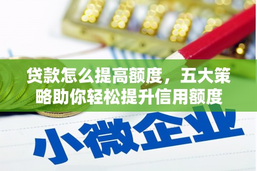 水林贷款怎么提高额度，五大策略助你轻松提升信用额度