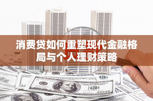 水林消费贷如何重塑现代金融格局与个人理财策略