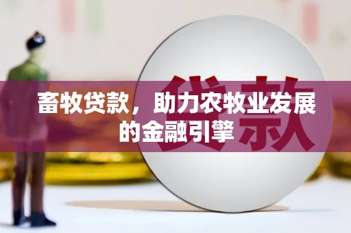 水林畜牧贷款，助力农牧业发展的金融引擎
