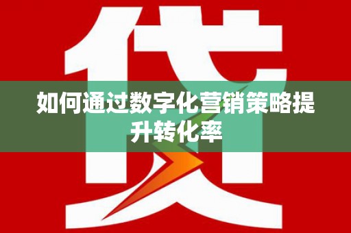 水林如何通过数字化营销策略提升转化率