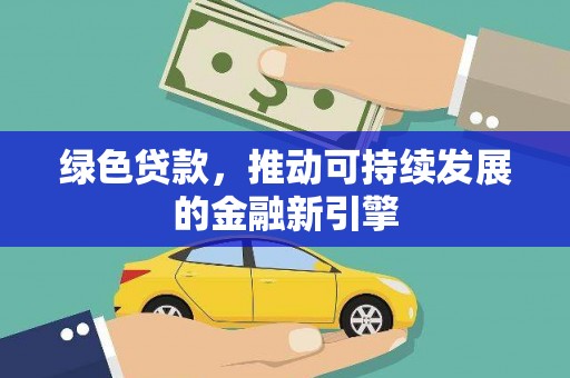 水林绿色贷款，推动可持续发展的金融新引擎