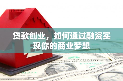 水林贷款创业，如何通过融资实现你的商业梦想