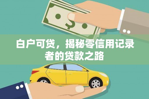 水林白户可贷，揭秘零信用记录者的贷款之路