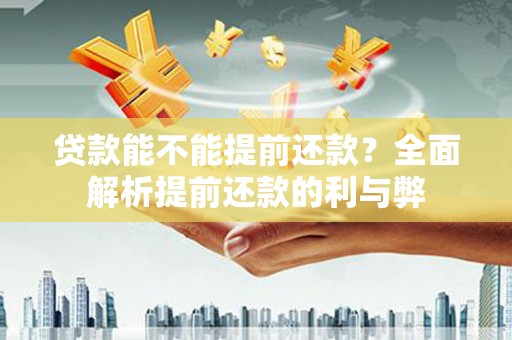 水林贷款能不能提前还款？全面解析提前还款的利与弊