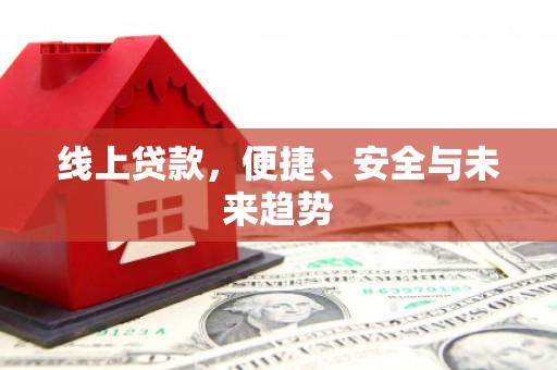 水林线上贷款，便捷、安全与未来趋势