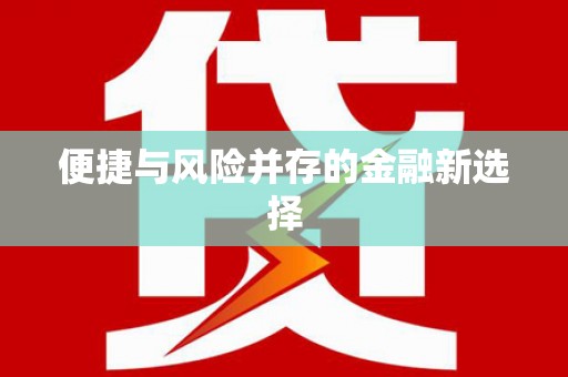 水林便捷与风险并存的金融新选择