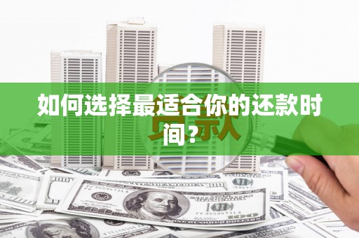 水林如何选择最适合你的还款时间？