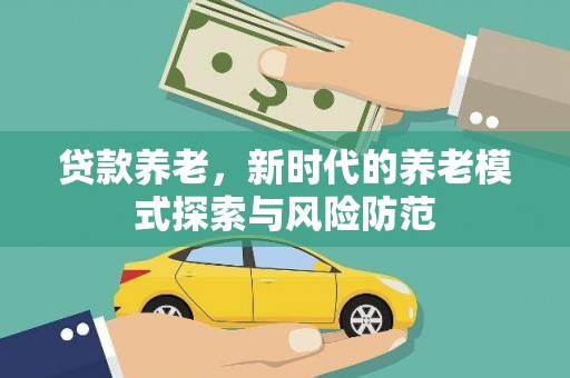 水林贷款养老，新时代的养老模式探索与风险防范