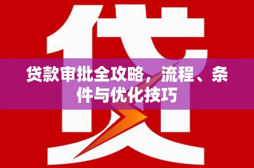 水林贷款审批全攻略，流程、条件与优化技巧