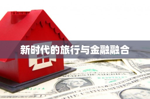 水林新时代的旅行与金融融合