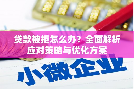 水林贷款被拒怎么办？全面解析应对策略与优化方案