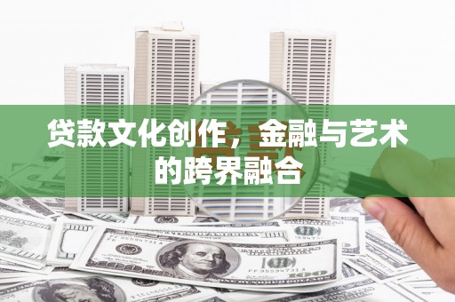 水林贷款文化创作，金融与艺术的跨界融合